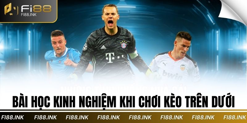 Bài học kinh nghiệm khi chơi kèo trên dưới