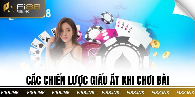 Các chiến lược giấu át khi chơi bài