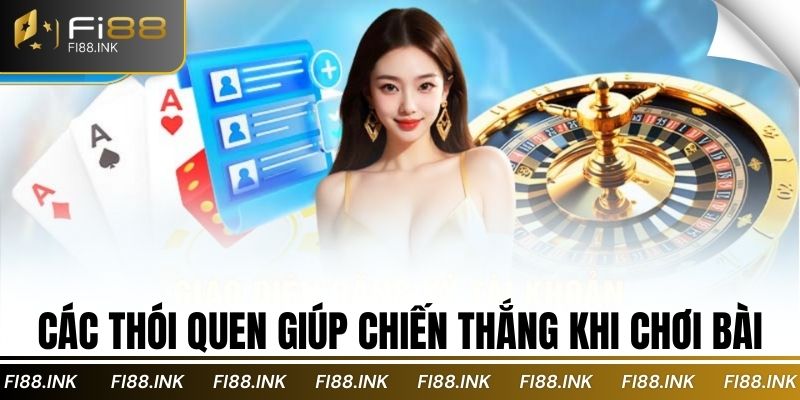 Các thói quen giúp chiến thắng khi chơi bài