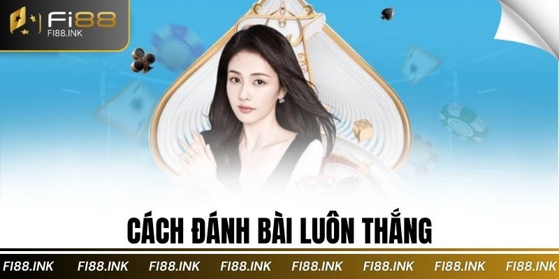 Cách Đánh Bài Luôn Thắng