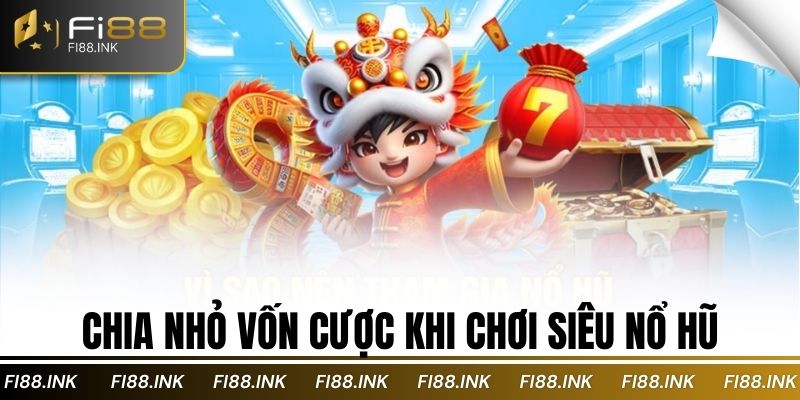 Chia nhỏ vốn cược khi chơi siêu nổ hũ