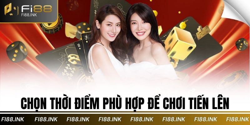 Chọn thời điểm phù hợp để chơi tiến lên