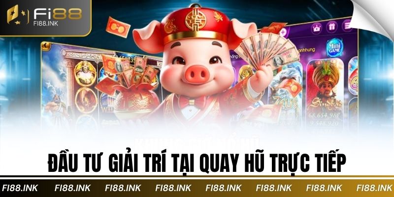 Đầu tư giải trí tại quay hũ trực tiếp