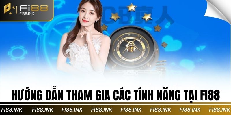 Hướng dẫn tham gia các tính năng tại Fi88