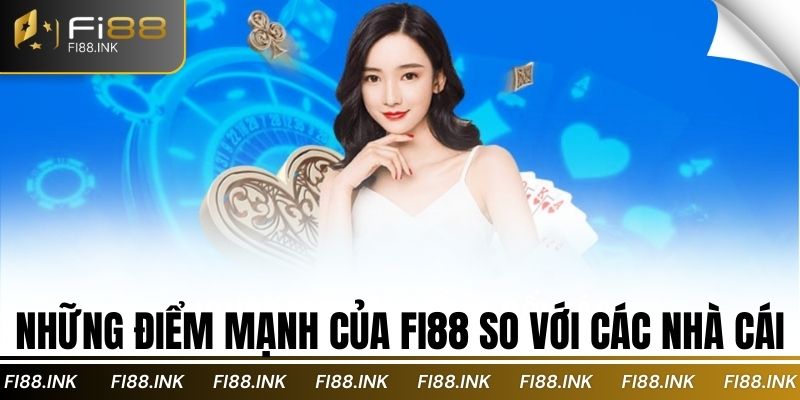 Những điểm mạnh của Fi88 so với các nhà cái