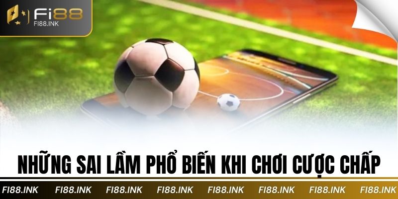 Những sai lầm phổ biến khi chơi cược chấp