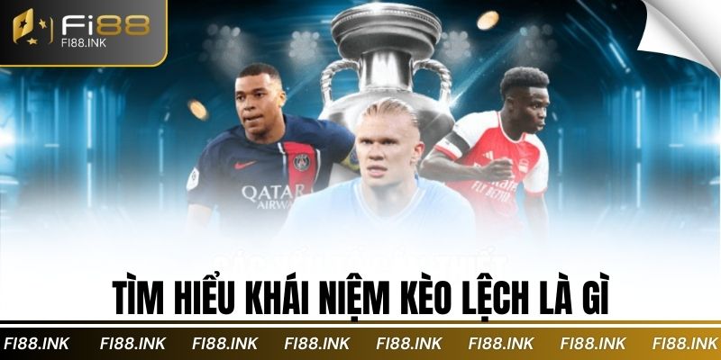 Tìm hiểu khái niệm kèo lệch là gì