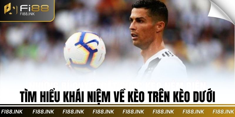 Tìm hiểu khái niệm về kèo trên kèo dưới