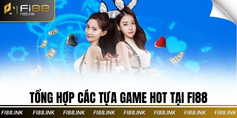 Tổng hợp các tựa game hot tại Fi88