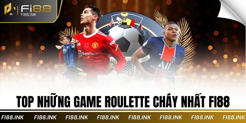 Top những game Roulette cháy nhất Fi88